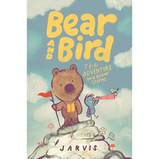 Bear and Bird: The Adventure and Other Stories: Book 3 in the internationally successful series for children aged 5-7 from Jarvis (Bear and Bird, 3)