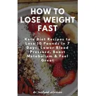 How to Lose Weight Fast: Keto Diet Recipes to Lose 10 Pounds in 7 Days Lower Blood Pressure Boost Metabolism & Feel Great von Michael Ericsson / Dr. M