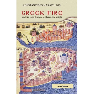 Greek Fire: and its contribution to Byzantine might (History, Band 1)