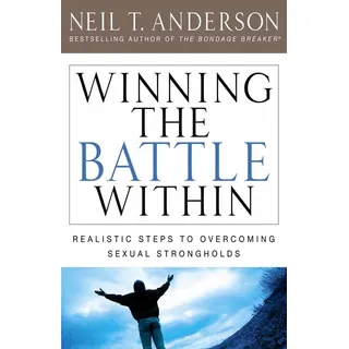 Winning The Battle Within: Realistic Steps to Overcoming Sexual Strongholds