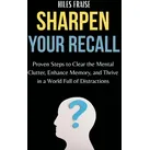 Sharpen Your Recall : Proven Steps to Clear Mental Clutter Enhance Memory and Thrive in a World Full of Distractions von Hiles Fraise / K. Benar / ebo