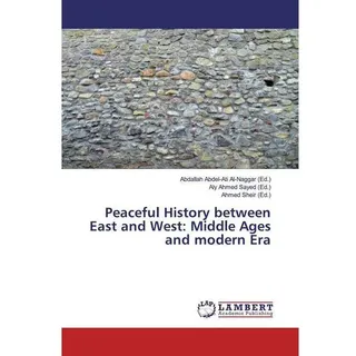 Peaceful History between East and West: Middle Ages and modern Era, Fachbücher von Abdallah Abdel-Ati Al-Naggar, Aly Ahmed Sayed, Ahmed Sheir