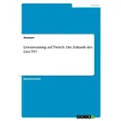 Livestreaming auf Twitch. Die Zukunft des Live-TV? von Anonymous / GRIN Verlag / Taschenbuch