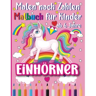 Malen nach Zahlen Einhörner Malbuch für Kinder ab 6 Jahre: mit 50 Magische Einhorn Motiven zum Ausmalen für Mädchen