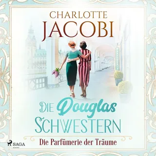 Die Douglas-Schwestern Die Parfümerie der Träume (Die Parfümerie 3) von Charlotte Jacobi / SAGA Egmont / MP3 Hörbuch
